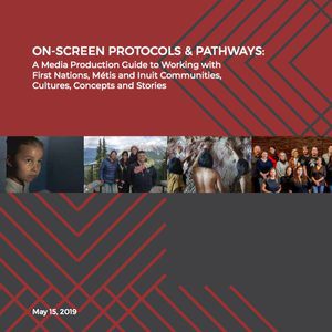 ON-SCREEN PROTOCOLS & PATHWAYS: A Media Production Guide to Working with First Nations, Métis and Inuit Communities, Cultures, Concepts and Stories cover
