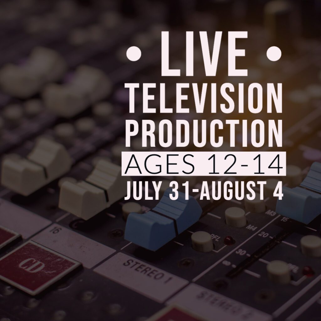 Live Television Production - Ages 12-14 (July 31-August 4)